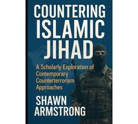 COUNTERING ISLAMIC JIHAD: A Scholarly Exploration of Contemporary Counterterrorism Approaches