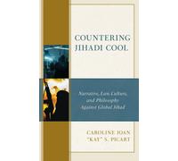 Countering Jihadi Cool : Narrative, Law, Culture, and Philosophy Against Global Jihad