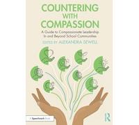 Countering with Compassion: A Guide to Compassionate Leadership in and Beyond School Communities