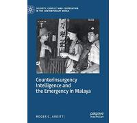 Counterinsurgency Intelligence and the Emergency in Malaya (Security, Conflict and Cooperation in the Contemporary World)