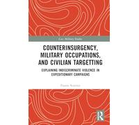 Counterinsurgency, Military Occupations, and Civilian Targeting: Explaining Indiscriminate Violence in Expeditionary Campaigns (Cass Military Studies)