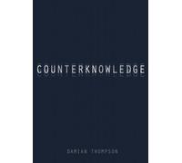 Counterknowledge: How we Surrendered to Conspiracy Theories, Quack Medicine, Bogus Science and Fake History