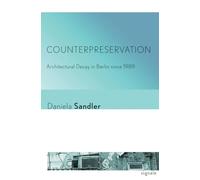 Counterpreservation: Architectural Decay in Berlin since 1989 (Signale: Modern German Letters, Cultures, and Thought)