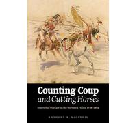 Counting Coup and Cutting Horses: Intertribal Warfare on the Northern Plains, 1738-1889