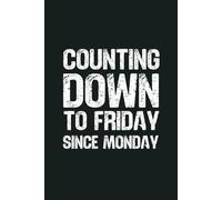 Counting Down To Friday Since Monday: 6 x 9 Blank Lined Notebook - Funny Office Humor Gag Gift for Coworkers, Boss, Employees - Sarcastic Office Journals for Stress Relief
