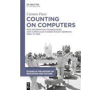 Counting on Computers: New Information Technologies and Curricular Change in East Germany, 1960s to 1990: 7 (Studies in the History of Education and ... zur Bildungs- und Kulturgeschichte, 7)