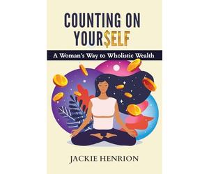 Counting On Yourself: A Woman’s Way to Wholistic Wealth