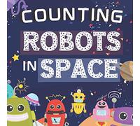 Counting Robots In Space: Fun Educational Gifts For Kids Ages 2-4 - Counts From Numbers 1-10 - Great For Both Boys And Girls, Features Cute Robots, Astronauts, Cool Gadgets, Planets, Rockets, & More!