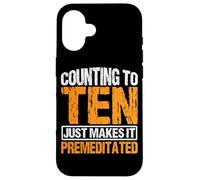 Counting To Ten Just Makes It Premeditated |- Case for iPhone 16