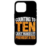 Counting To Ten Just Makes It Premeditated |- Case for iPhone 16 Pro Max