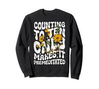 Counting to Ten Only Makes it Premeditated Funny Sarcastic Sweatshirt