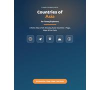 Countries of Asia for Young Explorers: A Kid's Atlas of 24 Amazing Asian Countries - Flags, Maps, and Fun Facts