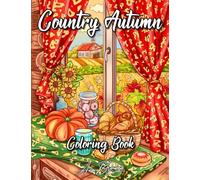 Country Autumn Coloring Book: An Adult Coloring Book Featuring Cute and Rustic Autumn Scenes For Stress Relief and Relaxation