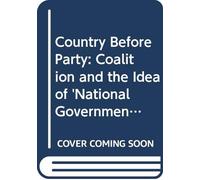 Country Before Party: Coalition and the Idea of "National Government" in Modern Britain, 1885-1987 (Studies In Modern History)