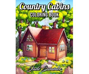 Country Cabins Coloring Book: For Adults with Rustic Cabins, Charming Interior Designs, Beautiful Landscapes, and Peaceful Nature Scenes (Country Coloring Books)