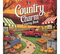 Country Charm Coloring Book: Lovely Seasonal Images For Adults And Seniors To Relax, Spark Creativity, And Celebrate Thankful Harvest Vibes This Season