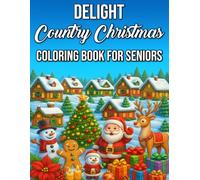 Country Christmas Delight Coloring Book for Seniors: Large-Print, Easy and Relaxing Holiday Scenes, Cozy Farmhouse Designs, and Rustic Winter Charm for Seniors