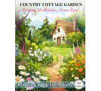 Country Cottage Garden Adult Coloring Book: Serene and Beautiful Garden Designs for Relaxation
