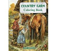 Country Farm Coloring Book: 50 Pages Of Captivating Farmyard Scenes, Rolling Green Hills, Quaint Farmhouses And Charming Farmyard Animals For Adults - For Fun, Relaxation And Stress Relief