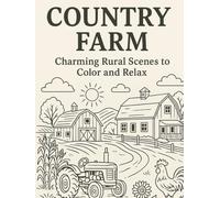 Country farm coloring book: Charming Rural Scenes to Color and Relax