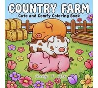 Country Farm Coloring Book: Cozy Scenes with Cute, Comfy Animals and Charming Barnyard Friends for Stress Relief, Relaxation, and Mindfulness for Kids and Adults
