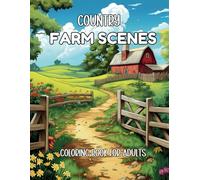 Country Farm Scenes: Coloring Book for Adults with Beautiful Charming Farmyard, Serene Landscape,Relaxation and Stress Relief for Adults