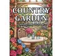 Country Garden: Charming Countryside Scenes And Beautiful Country Botanical Garden Coloring Book For Adults