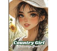Country Girl Coloring Book for Adults: Intricate Hand-Drawn Rustic Scenes of a Braided, Hat-Wearing Farm Maiden Among Sunflowers, Wicker Baskets and ... for Stress Relief and Creative Mindfulness