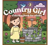 Country Girl Coloring Book for Adults: Relax and Enjoy Country Life with Beautiful Farm Girls, Rustic Scenes, Horses, and Peaceful Nature: A Calming ... and Countryside Landscapes to Relieve Stress