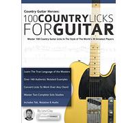 Country Guitar Heroes - 100 Country Licks for Guitar: Master 100 Country Guitar Licks In The Style of The World’s 20 Greatest Players: Master 100 ... Licks) (Learn How to Play Country Guitar)