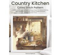 Country Kitchen Cross Stitch Pattern: A Richly Detailed Full Coverage Farmhouse Interior for Relaxed Stitching with Colour and Mono Charts, 14-Brand Thread Conversion and Beginner Instructions