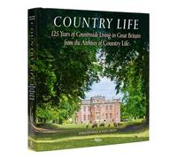 Country Life : 125 Years of Countryside Living in Great Britain from the Archives of Country Li fe