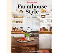 Country Living Farmhouse Style: Warm and Welcoming Rustic Homes