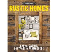 Country Living Rustic Homes: Barns, Cabins, Cottages & Farmhouses