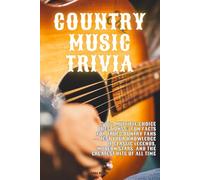 Country Music Trivia: 500+ Multiple Choice Questions & Fun Facts for True Country Fans - Test Your Knowledge of Classic Legends, Modern Stars, and the Greatest Hits of All Time
