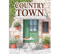 Country Town: Coloring Book For Adults With Relaxing Country Life Featuring Cozy Small Town Scenes, Rural Cafés, And Rustic Charm