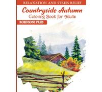 Countryside Autumn Coloring Book for Adults: An Adults Countryside Autumn Coloring Book Featuring Beautiful Gardens and Charming Scenery for Stress Relief and Relaxation
