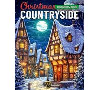 Countryside Christmas: Adult Colouring Book Featuring 50 Festive and Relaxing Winter Scenes and Cozy Christmas Designs