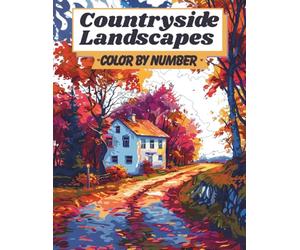 Countryside Landscapes - Color by Number: Relaxing Rural Scenes Coloring Book for Adults: Stress-Relieving Rural Coloring Pages Featuring Idyllic ... Hills, Peaceful Gardens, and Scenic Coun