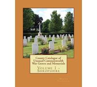 County Catalogue of Unusual Commonwealth War Graves and Memorials: Vol. 1 - Shropshire: Volume 1