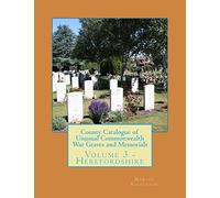 County Catalogue of Unusual Commonwealth War Graves and Memorials: Volume 3 - Herefordshire