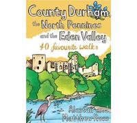 County Durham, the North Pennines and the Eden Valley: 40 favourite walks