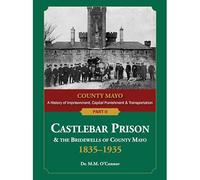 County Mayo, A History of Imprisonment, Capital Punishment & Transportation - Part II: Castlebar Prison & the Bridewells of County Mayo, 1835-1935