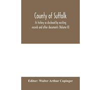 County of Suffolk: its history as disclosed by existing records and other documents, being materials for the history of Suffolk, gleaned from various ... public and private depositories, and from the