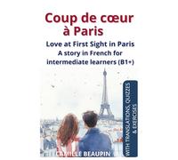 Coup de cœur à Paris: Love at First Sight in Paris, A story in French for intermediate learners (French stories for Intermediate Learners (B1+))