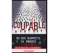 COUPABLE. 50000 SUSPECTS. 13 INDICES. 1 SEUL COUPABLE.: Thriller interactif, livre-jeu d’enquête criminelle et escape game : retrouvez le meurtrier ... avec un simple stylo. (Le cercle noir)