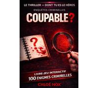 COUPABLE? LE THRILLER DONT TU ES LE HEROS. 100 ENIGMES.: LIVRE JEU INTERACTIF