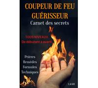COUPEUR DE FEU GUERISSEUR carnet des secrets: livre magnétiseur - livre guérisseur - formules magiques - barreur de feu - prières chrétiennes - prières puissantes -prières merveilleuses