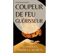 Coupeur de feu Guérisseur : Techniques, Prières et Secrets