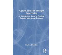 Couple and Sex Therapy Supervision: A Supervisor’s Guide to Treating Couples with Sexual Problems